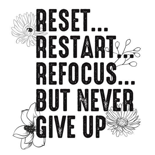 Reset Restart Refocus But Never Give Up